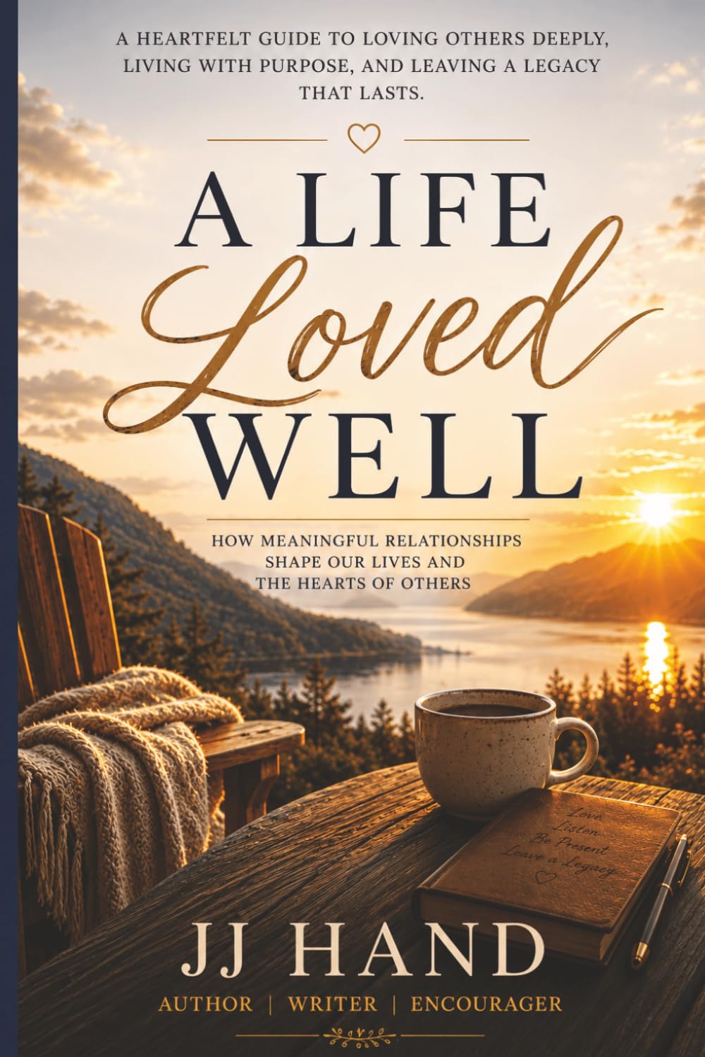 A Life Loved Well: A Heartfelt Guide to Loving Others Deeply, Living with Purpose, and Leaving a Legacy that Lasts