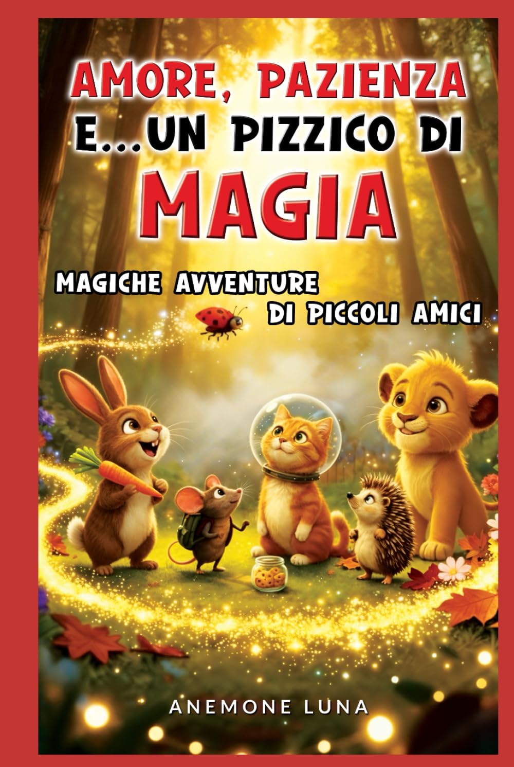 AMORE, PAZIENZA E… UN PIZZICO DI MAGIA!: Magiche avventure di piccoli amici