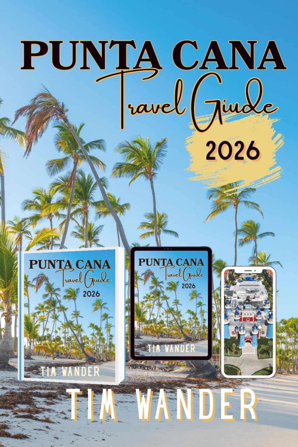 Punta Cana Travel Guide 2026: Insider Tips for Top Beaches, Day Trips, Golfing, Resorts, Foods, Natural Wonders, Activities and Adventures in Caribbean's Paradise