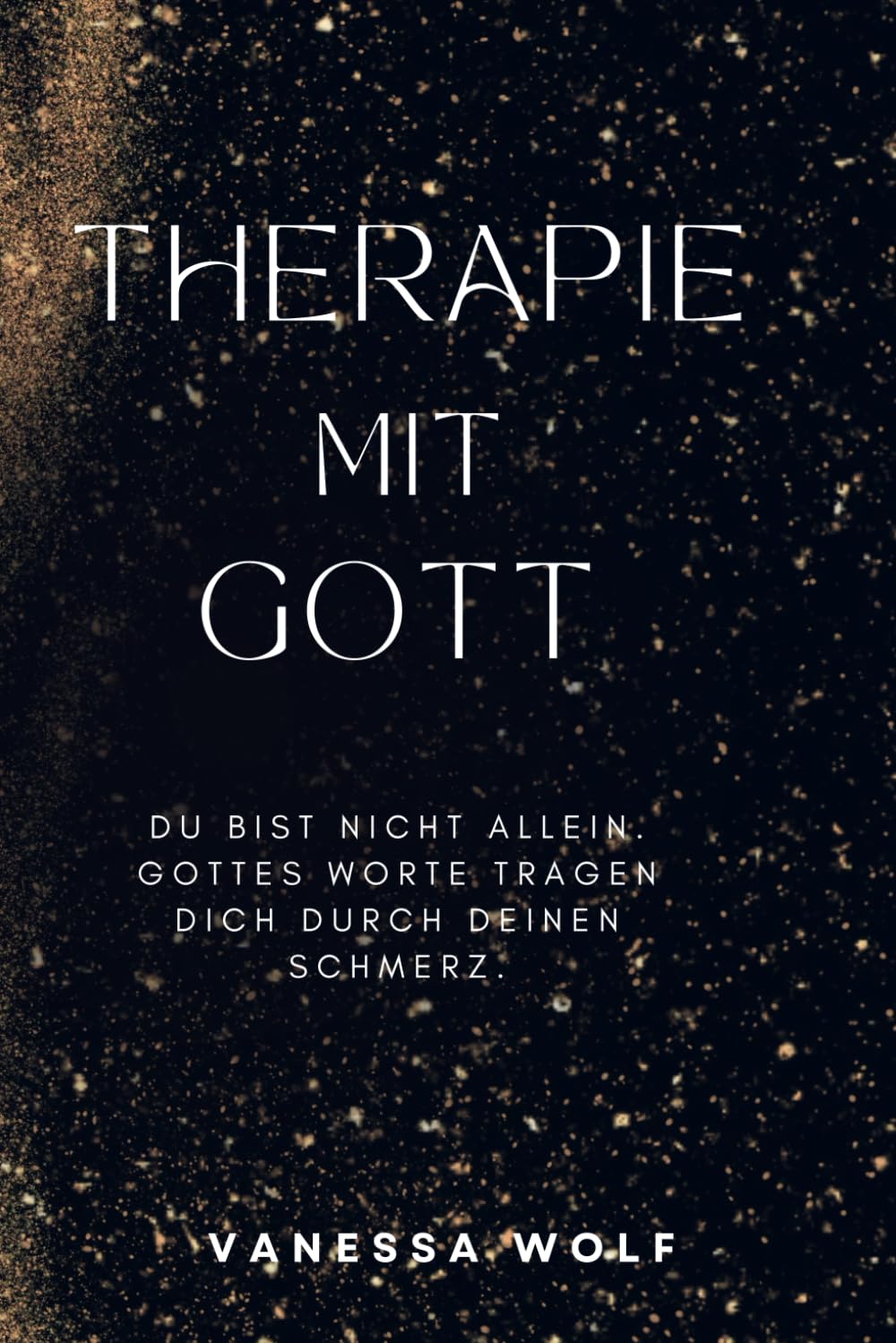 Therapie mit Gott: Spirituelle Worte für Menschen in Krisen, bei Trauer, Angst und innerem Schmerz