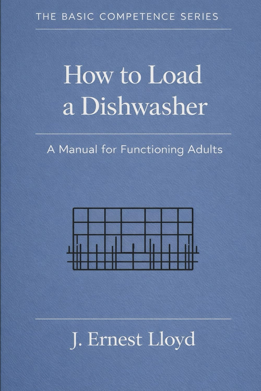 How To Load A Dishwasher: A Manual For Functioning Adults: 2 (The Basic Competence Series)