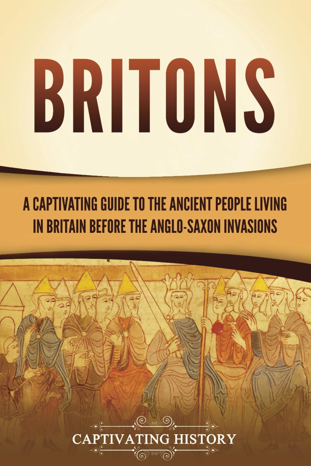 Britons: A Captivating Guide to the Ancient People Living in Britain Before the Anglo-Saxon Invasions (Exploring England's Past)