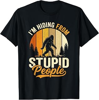 I'm Hiding from Stupid People - Bigfoot Humor Sasquatch T-Shirt