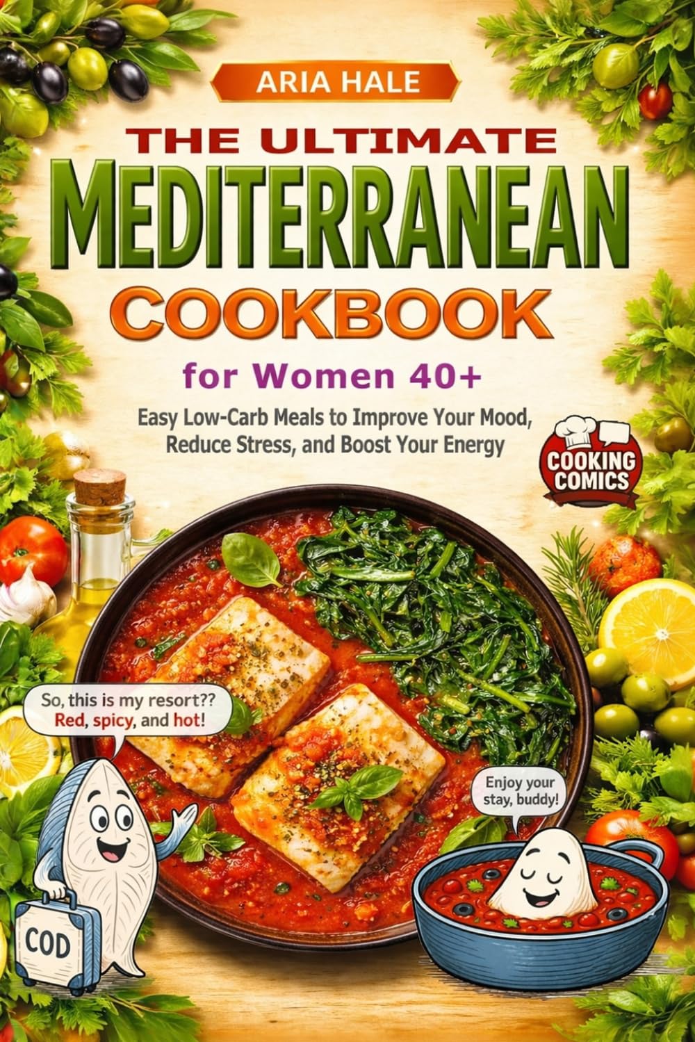 The Ultimate Mediterranean Cookbook for Women 40+: Easy Low-Carb Meals to Improve Your Mood, Reduce Stress, and Boost Energy (Healthy Eating for Women 40+)