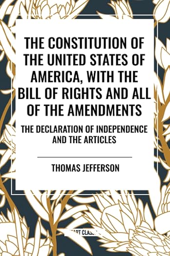The Constitution of the United States of America, with the Bill of Rights and All of the Amendments; The Declaration of Independence; And the Articles