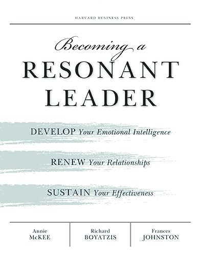 Becoming a Resonant Leader: Develop Your Emotional Intelligence, Renew Your Relationships, Sustain Your Effectiveness