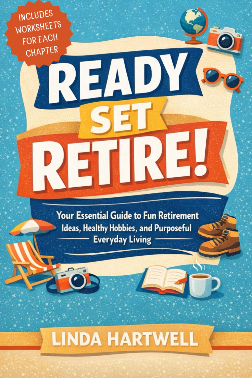 Ready Set Retire: Your Essential Guide to Fun Retirement Ideas, Healthy Hobbies, and Purposeful Everyday Living: The Stress-Free Guide to Growing ... Spaces, Even if You've Never Gardened Before
