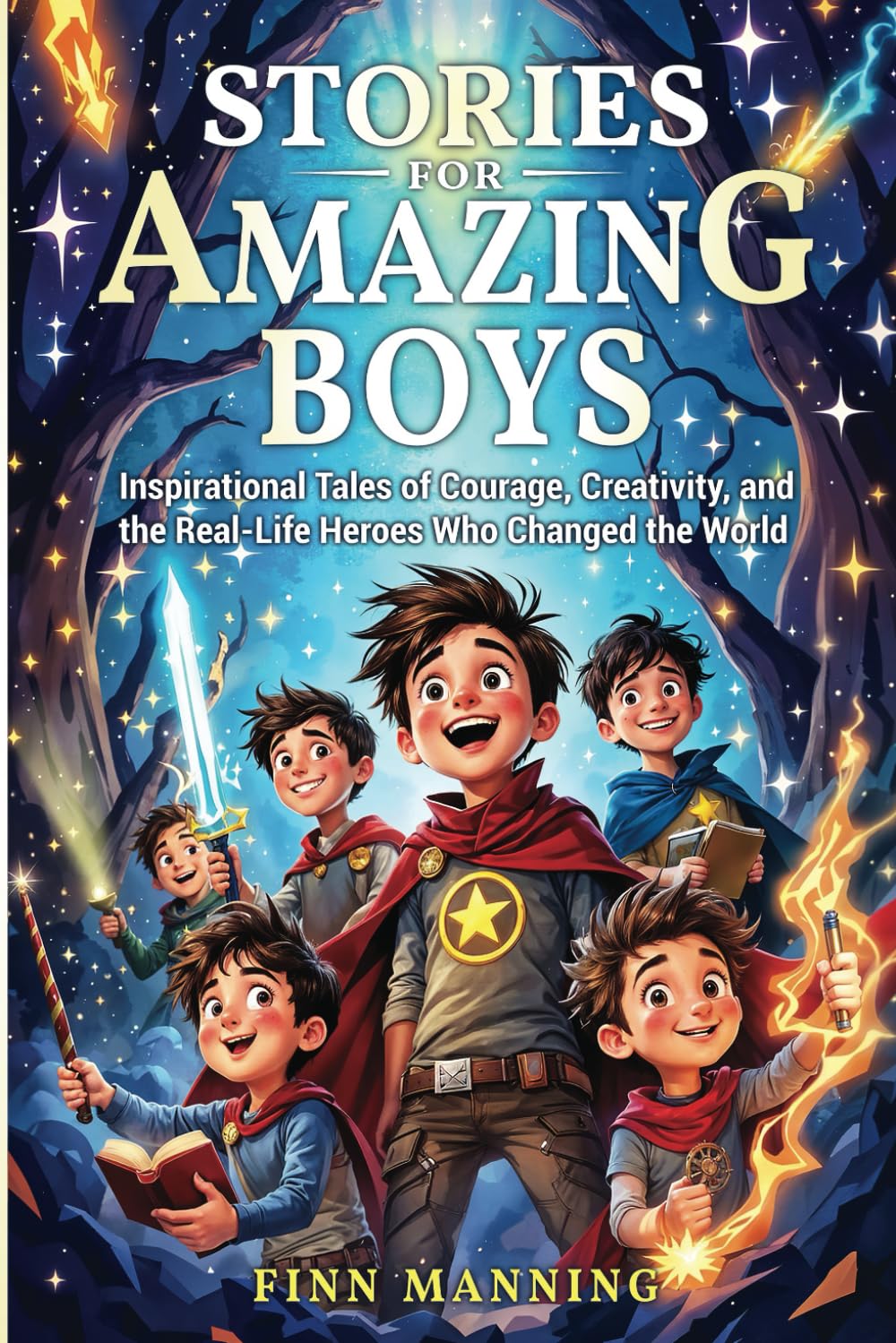 Stories for Amazing Boys: Inspirational Tales of Courage, Creativity, and the Real-Life Heroes Who Changed the World