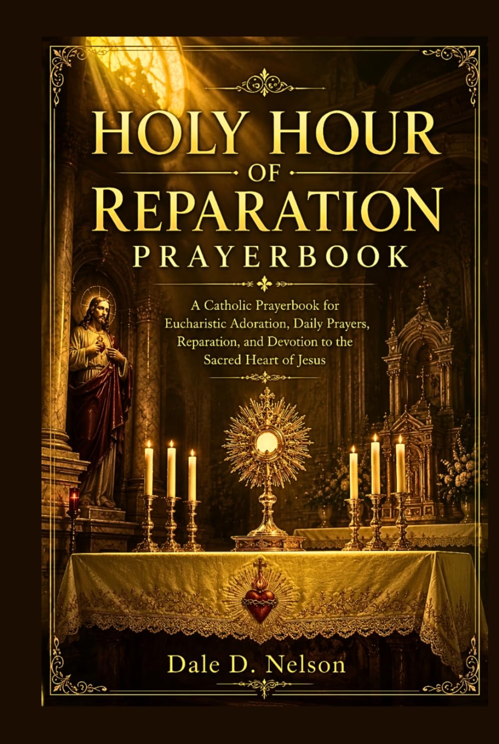 HOLY HOUR OF REPARATION PRAYERBOOK: A Catholic Prayerbook for Eucharistic Adoration, Daily Prayers, Reparation, and Devotion to the Sacred Heart of Jesus