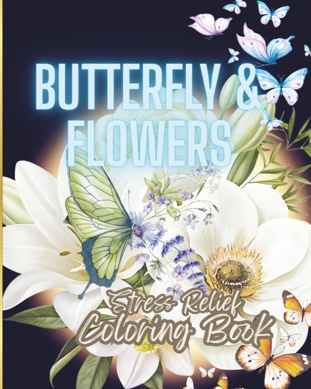 Stress Relief Butterfly & Flowers Coloring Book: Beautiful Nature Designs to Inspire Calm and Creativity