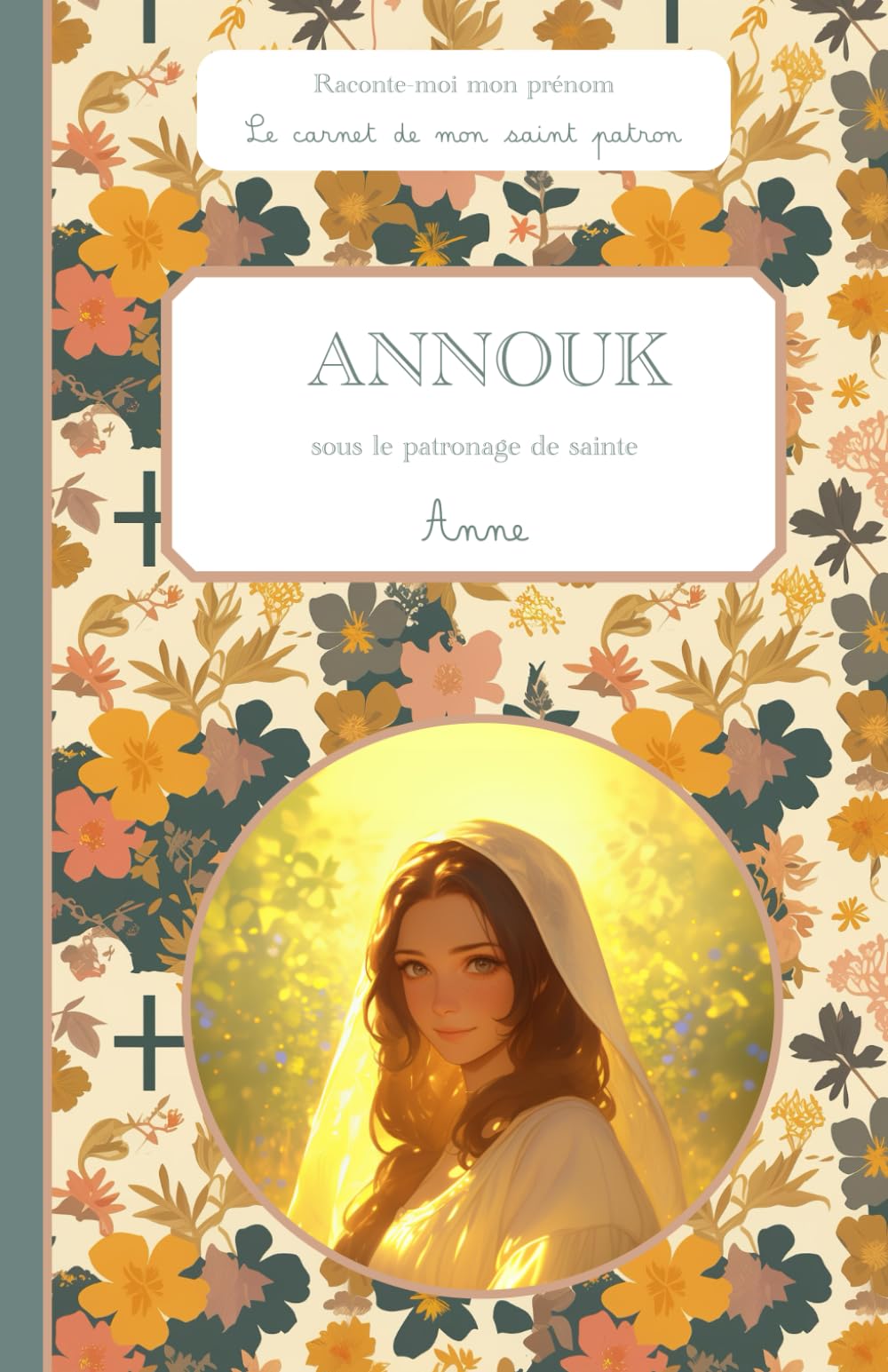 Annouk, sous le patronage de sainte Anne, le carnet de mon saint patron, 6-10 ans: raconte-moi mon prénom