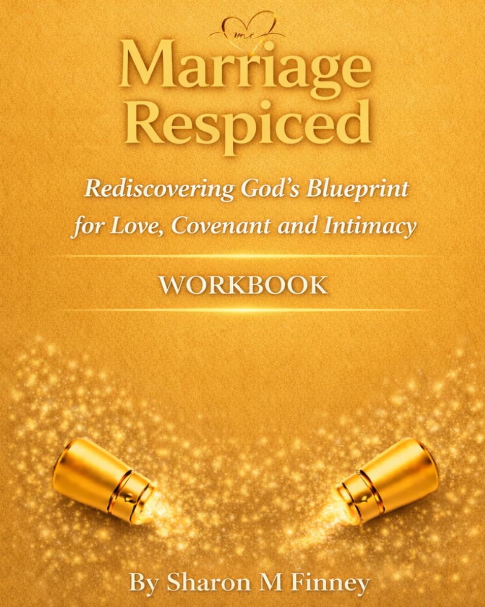 Marriage Respiced Rediscovering God's Blueprint for Love, Covenant and Intimacy WORKBOOK