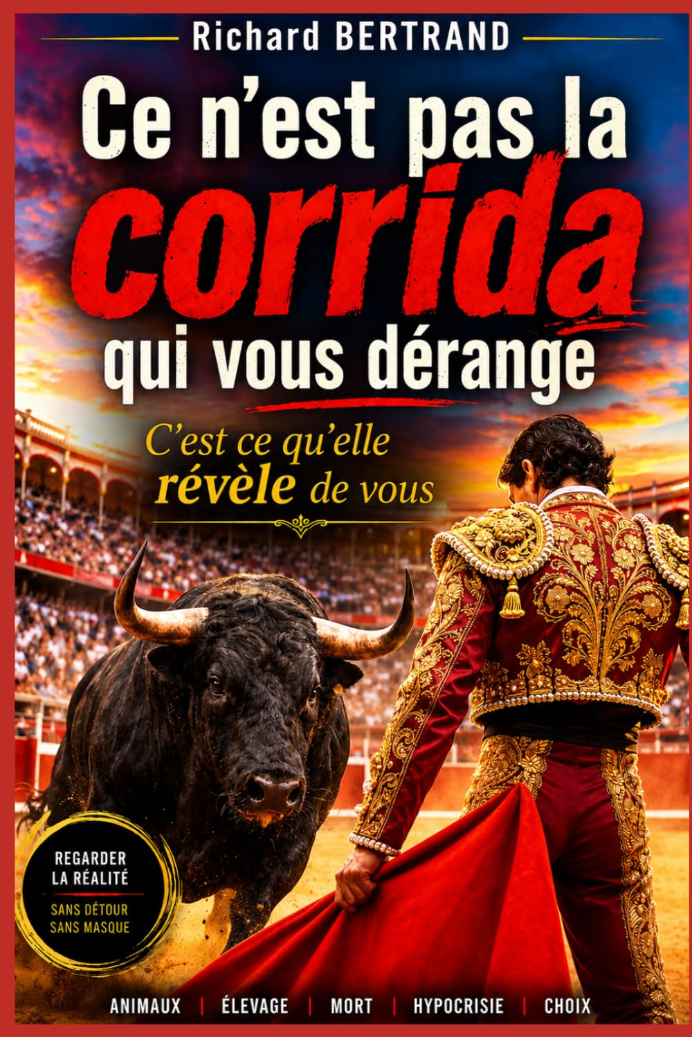 CE N'EST PAS LA CORRIDA QUI VOUS DERANGE: C'EST CE QU'ELLE REVELE DE VOUS