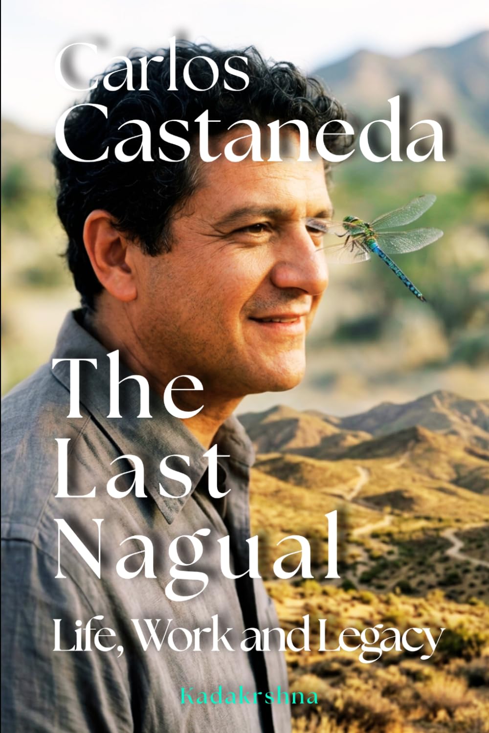 Carlos Castaneda: The Last Nagual, Life, Work and Legacy (Scientists and Shamans: The Magic of Reality)