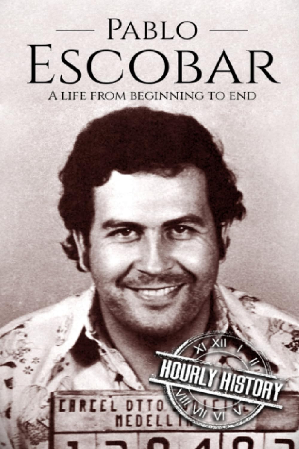 Pablo Escobar: A Life From Beginning to End (Biographies of Criminals)