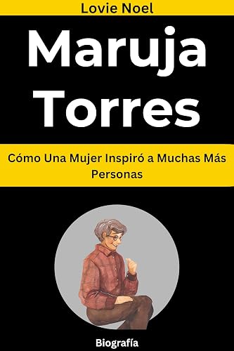 Maruja Torres Biografia: Cómo Una Mujer Inspiró a Muchas Más Personas (Spanish Edition)