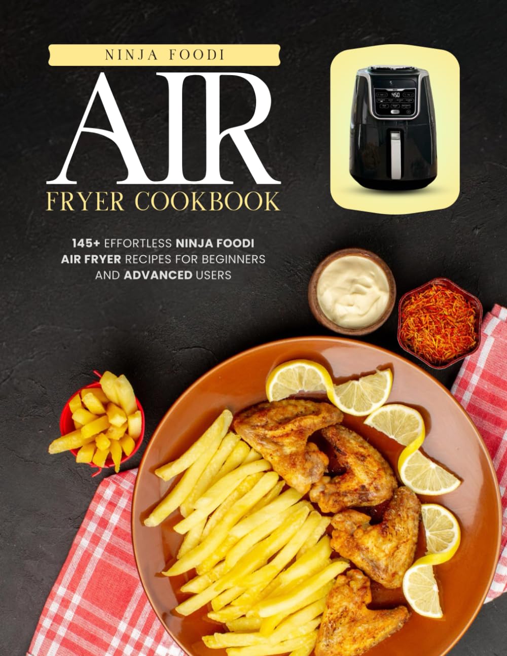 Ninja Foodi Air Fryer Cookbook: 145+ Effortless Ninja Foodi Air Fryer Recipes for Beginners and Advanced Users
