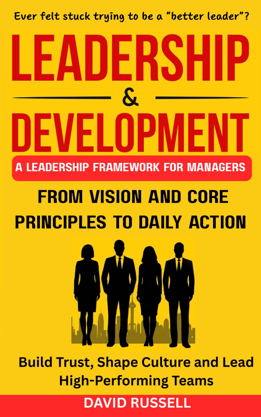 Leadership & Development: From Vision and Core Principles to Daily Action: Build Trust, Shape Culture, and Lead High-Performing Teams