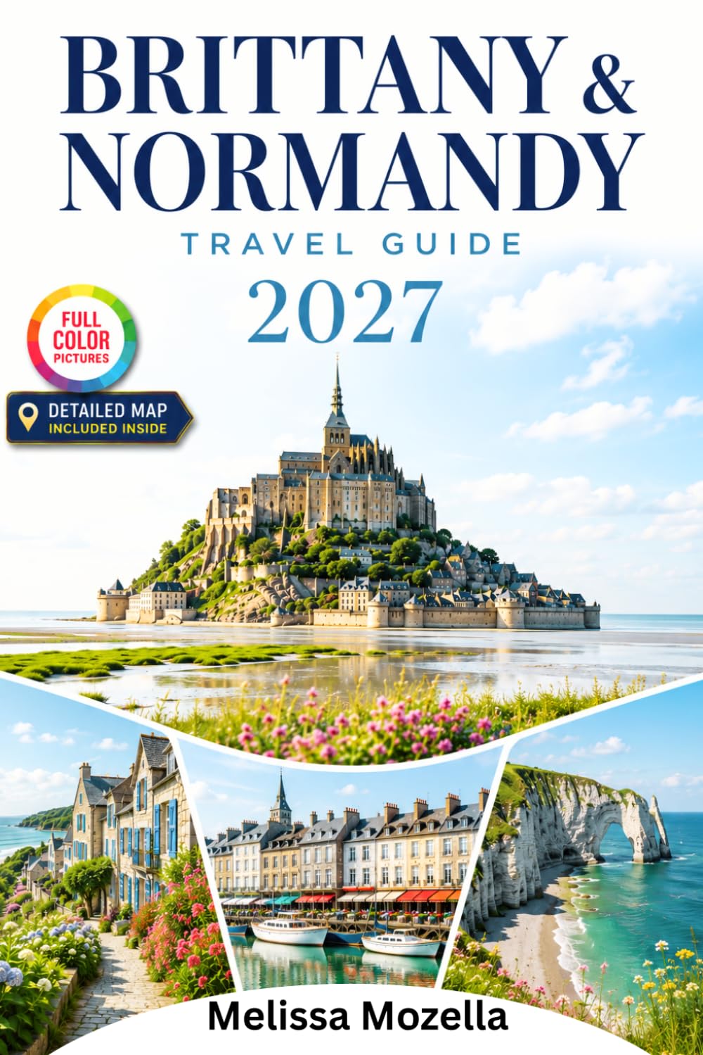 BRITTANY & NORMANDY TRAVEL GUIDE 2027: Mont Saint-Michel, D-Day Beaches, Celtic Coasts & Hidden Villages. Local Cuisine, Cider Country, Coastal Walks & First-Time Visitor Planning