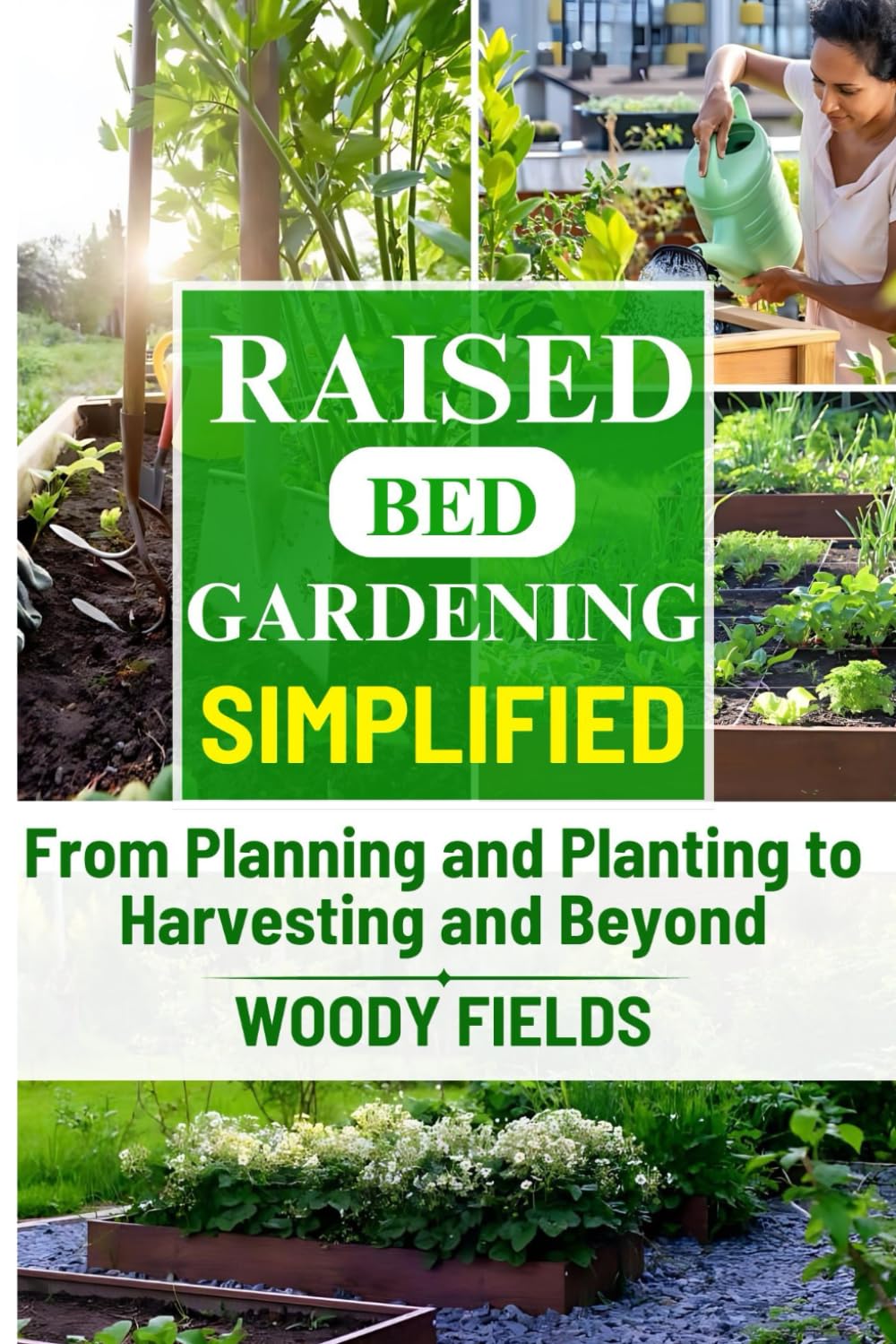 Raised Bed Gardening Simplified: From Planning and Planting to Harvesting and Beyond