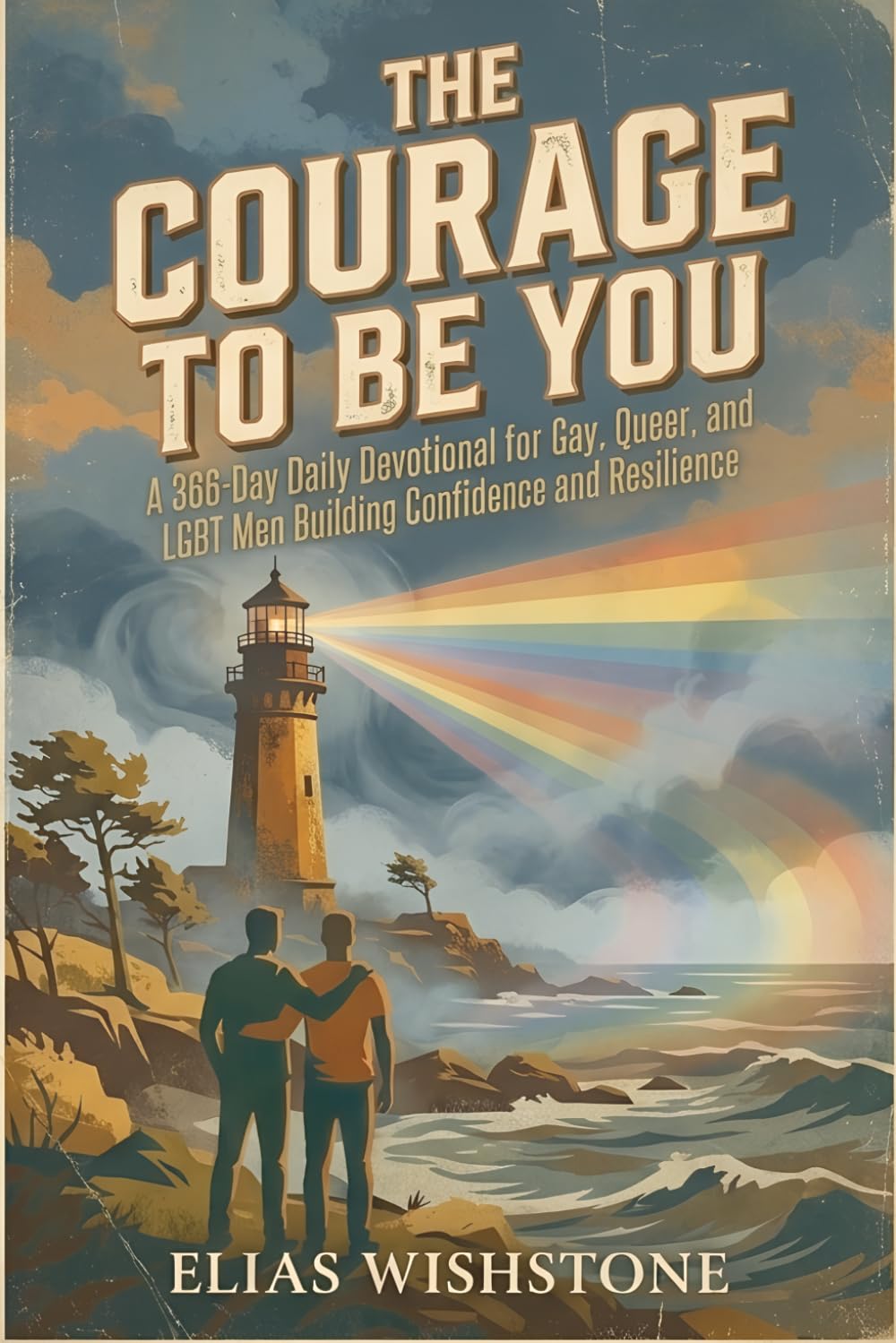 The Courage to Be You: A 366-Day Daily Devotional for Gay, Queer, and LGBT Men Building Confidence and Resilience