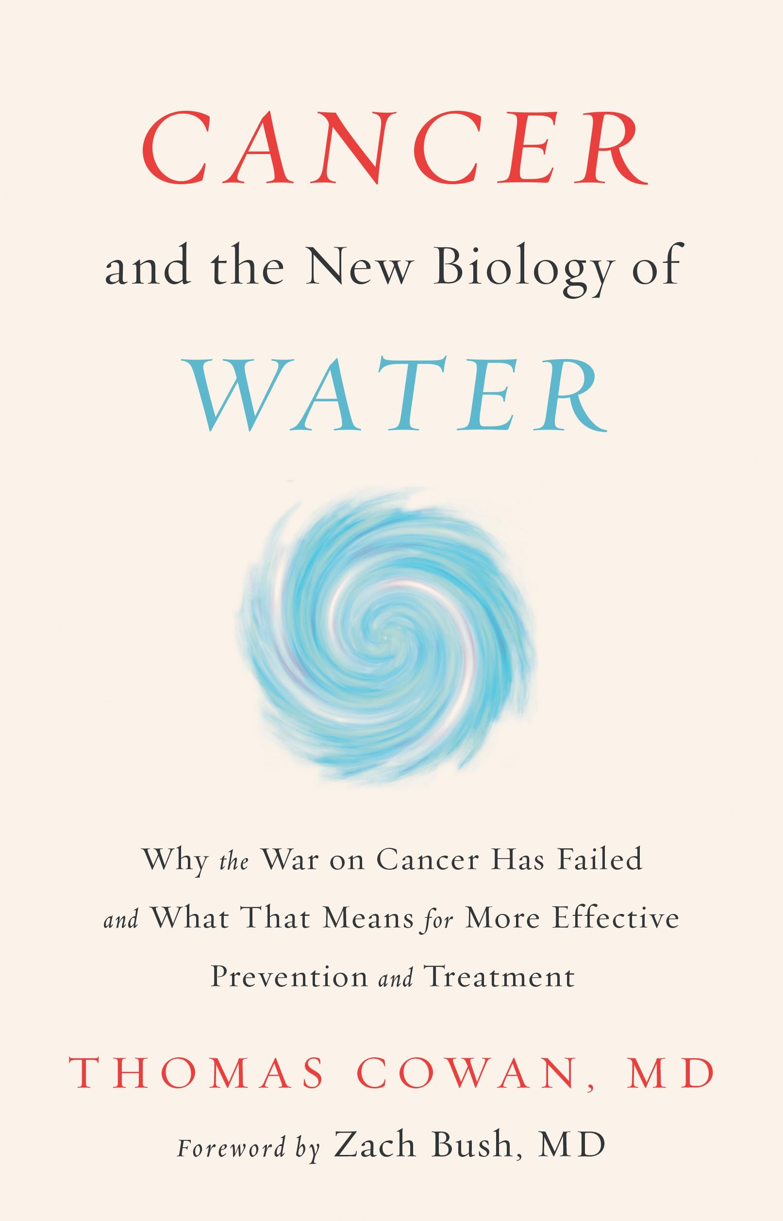Cancer and the New Biology of Water: Why the War on Cancer Has Failed and What That Means for More Effective Prevention and Treatment