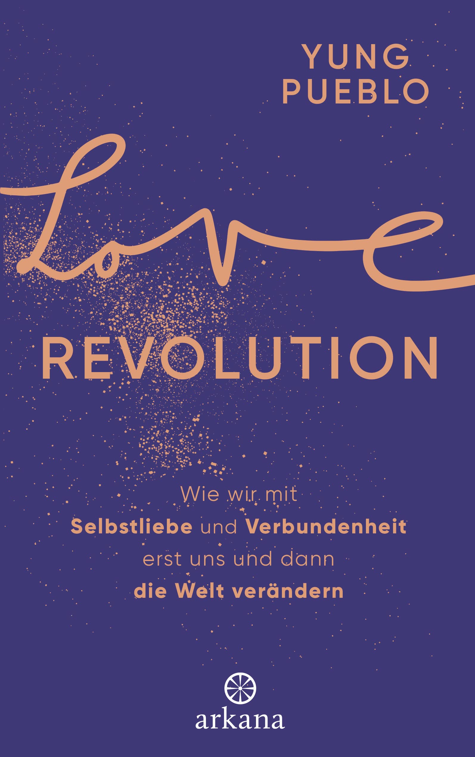 Love Revolution: Wie wir mit Selbstliebe und Verbundenheit erst