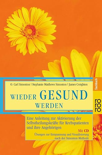 Wieder gesund werden: Eine Anleitung zur Aktivierung der Selbstheilungskräfte für Krebspatienten und ihre Angehörigen - Übungen zur Entspannung und Visualisierung nach der Simonton-Methode (mit CD)
