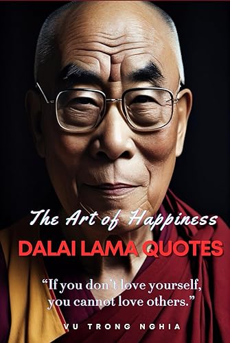 The Art of Happiness: Dalai Lama quotes: Transform your thoughts, emotions, and relationships using the Dalai Lama's timeless wisdom