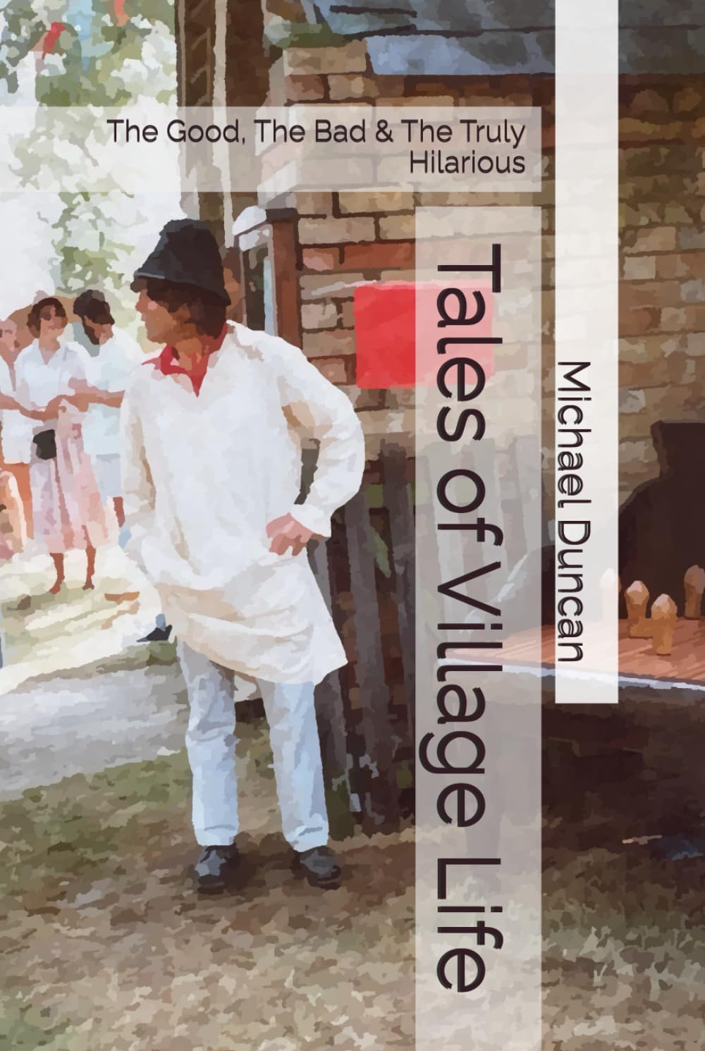 Tales of Village Life: The Good, The Bad & The Truly Hilarious