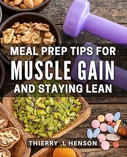 Meal Prep Tips For Muscle Gain And Staying Lean: Maximize Your Muscle Gains and Optimally Fuel Your Body with These Meal Prep Tips!