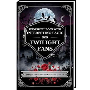 Unoffical Book with Interesting Facts for Twilight Fans - Incredible facts about the world of Twilight Mind-Blowing Trivia and Facts