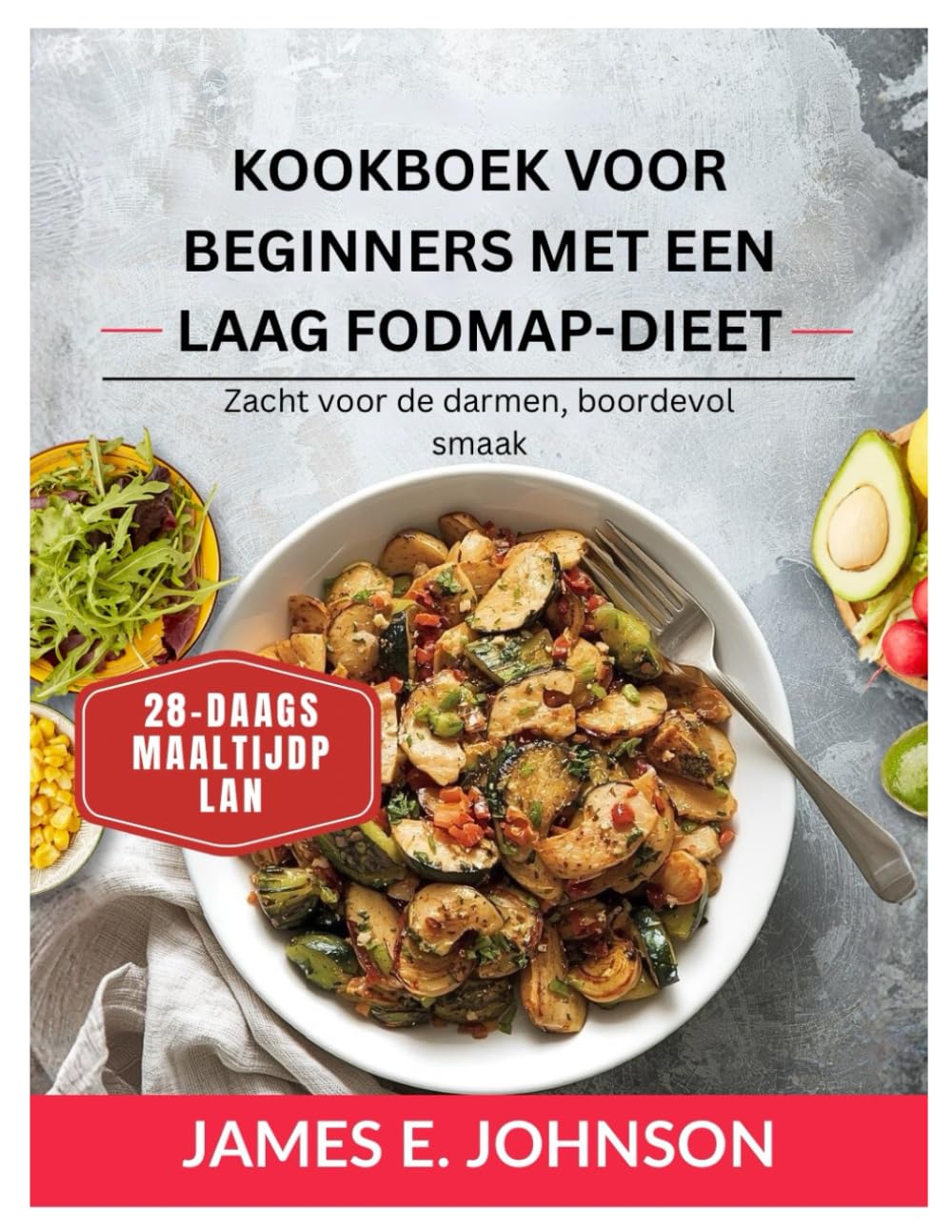 Kookboek voor beginners met een laag FODMAP-dieet: Zacht voor de darmen, boordevol smaak / Maaltijdplan voor 28 dagen (Easy, Quick & Simple Cookbooks)