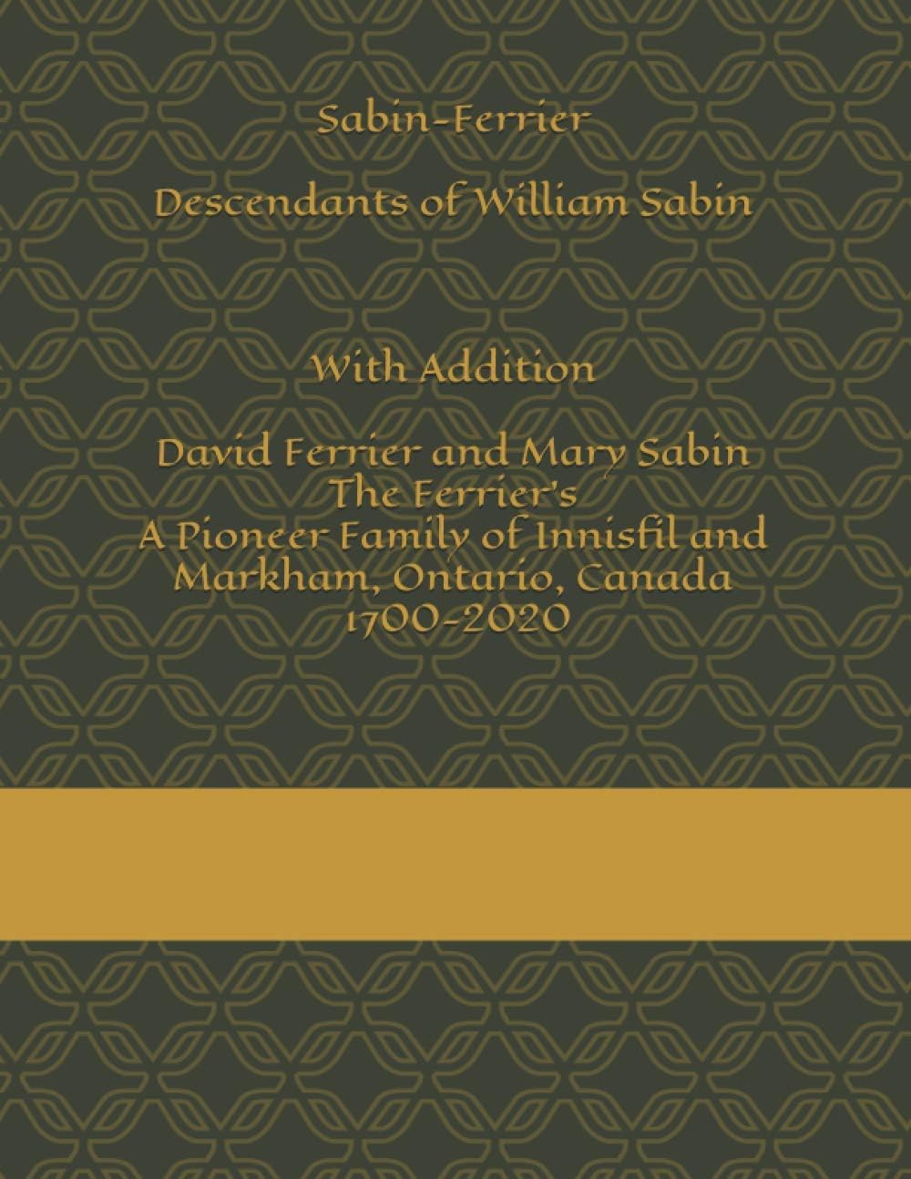 Sabin-Ferrier Descendants of William Sabin With Addition David Ferrier and Mary Sabin-The Ferrier's-A Pioneer Family of Innisfil and Markham.