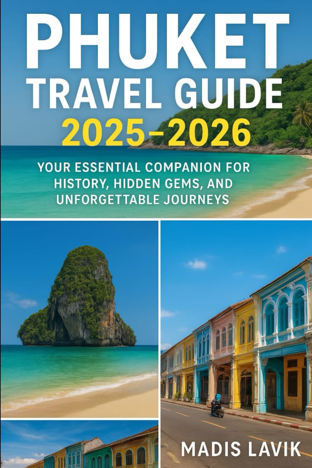 Phuket Travel Guide 2025-2026: Your Essential Companion for History, Hidden Gems, and Unforgettable Journeys