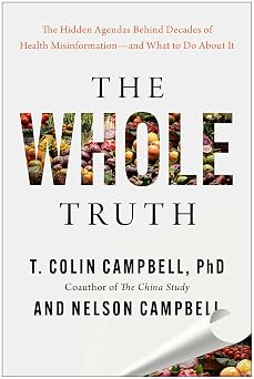 The Whole Truth The Hidden Agendas Behind Decades of Health Misinformationand What to Do About It