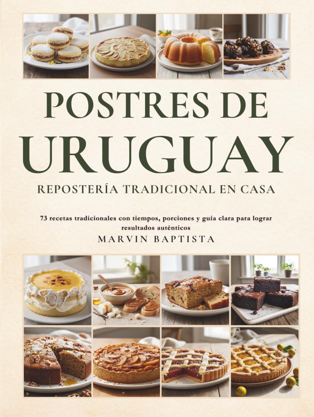 Postres de Uruguay Repostería Tradicional en Casa: 73 recetas tradicionales con tiempos, porciones y guía clara para lograr resultados auténticos