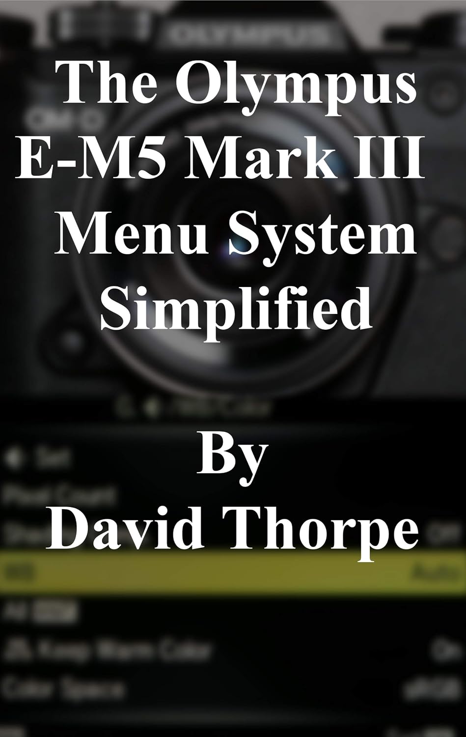 The Olympus E-M5 Mark III Menu System Simplified