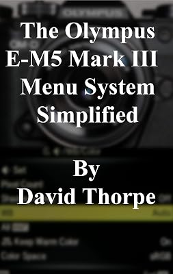 The Olympus E-M5 Mark III Menu System Simplified