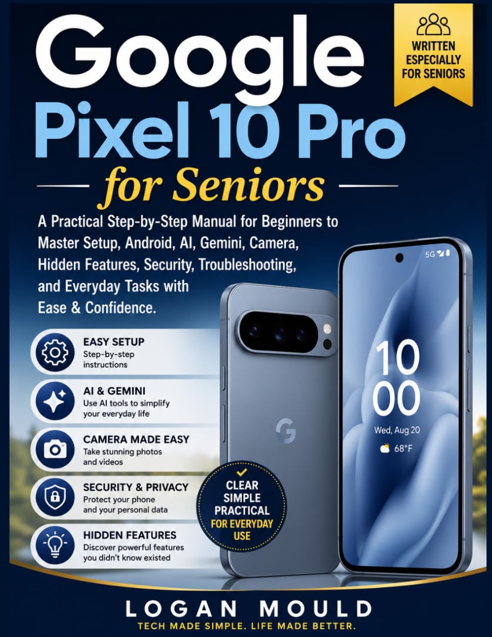 Google Pixel 10 Pro for Seniors: A Practical Step-by-Step Manual for Beginners to Master Setup, Android, AI, Gemini, Camera, Hidden Features, ... and Everyday Tasks with Ease & Confidence.