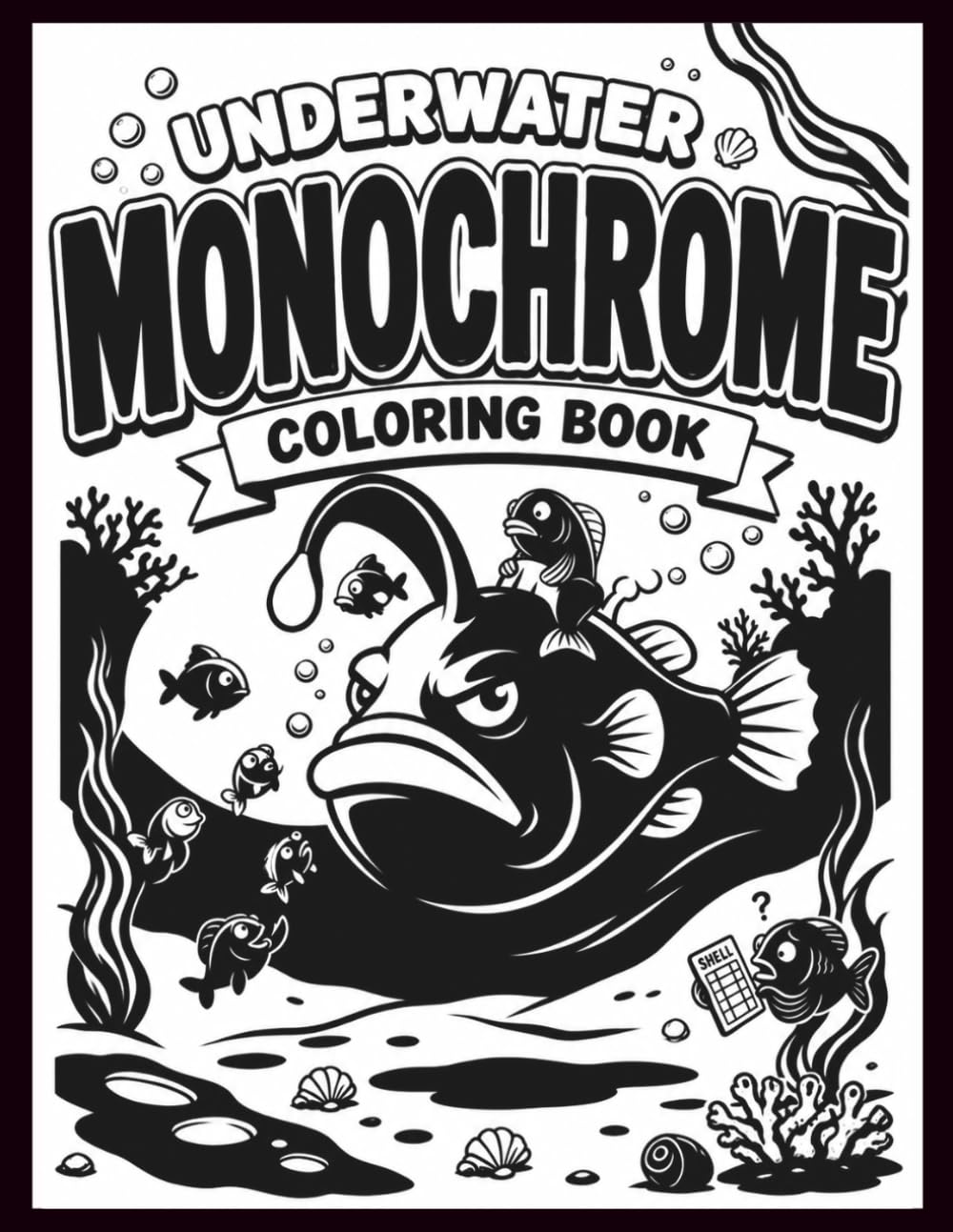 Underwater Monochrome Coloring Book: 40 Funny & Adorable Underwater Illustrations for Creative Adults, Teens, and Kids Who Love Silly Sea Creatures, ... and Stress-Relief Coloring | 8.5 x 11 Inches
