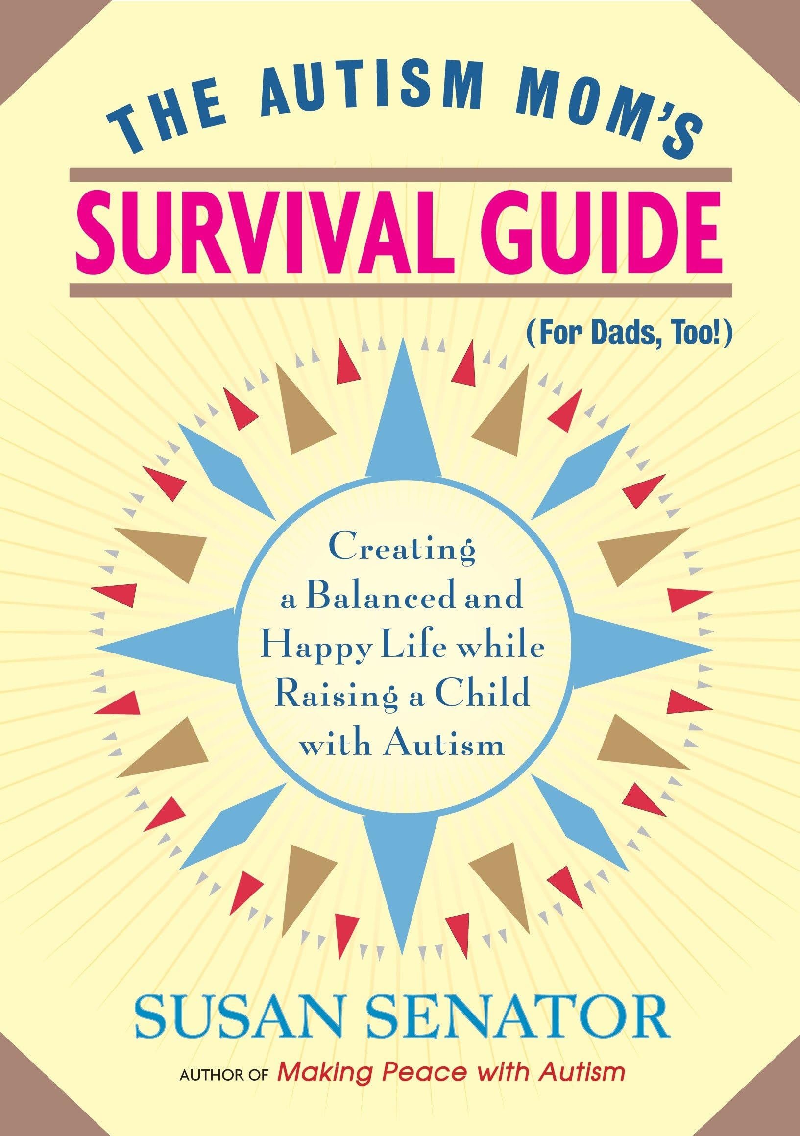 The Autism Mom's Survival Guide (for Dads, too!): Creating a Balanced and Happy Life While Raising a Child with Autism Paperback – March 30, 2010