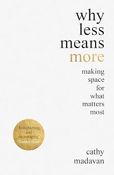 Why Less Means More Making Space for What Matters Most