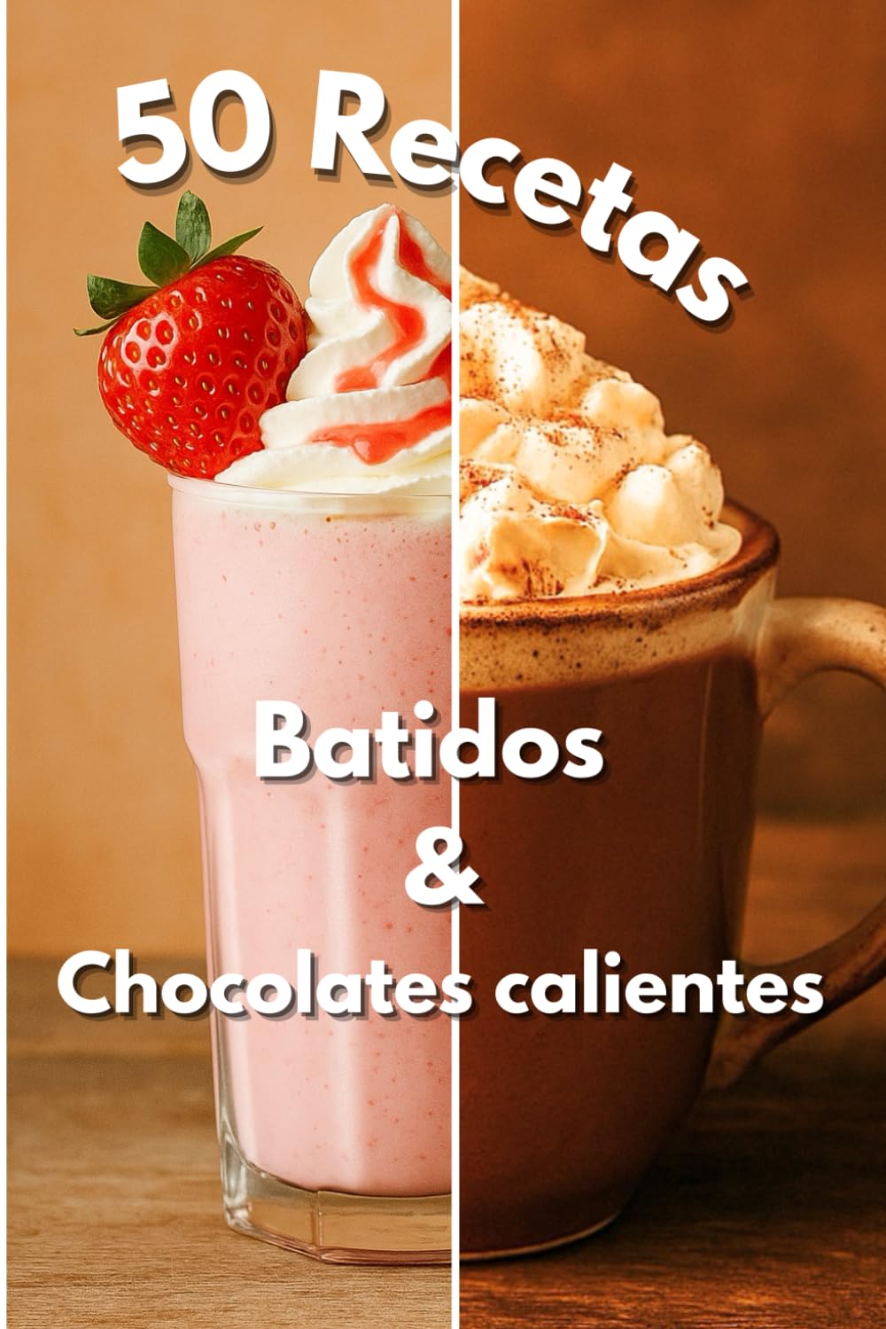 Batidos y Chocolates Calientes: 50 recetas gourmet para compartir, bebidas cremosas y creativas, para todas las estaciones, fáciles de hacer en casa.