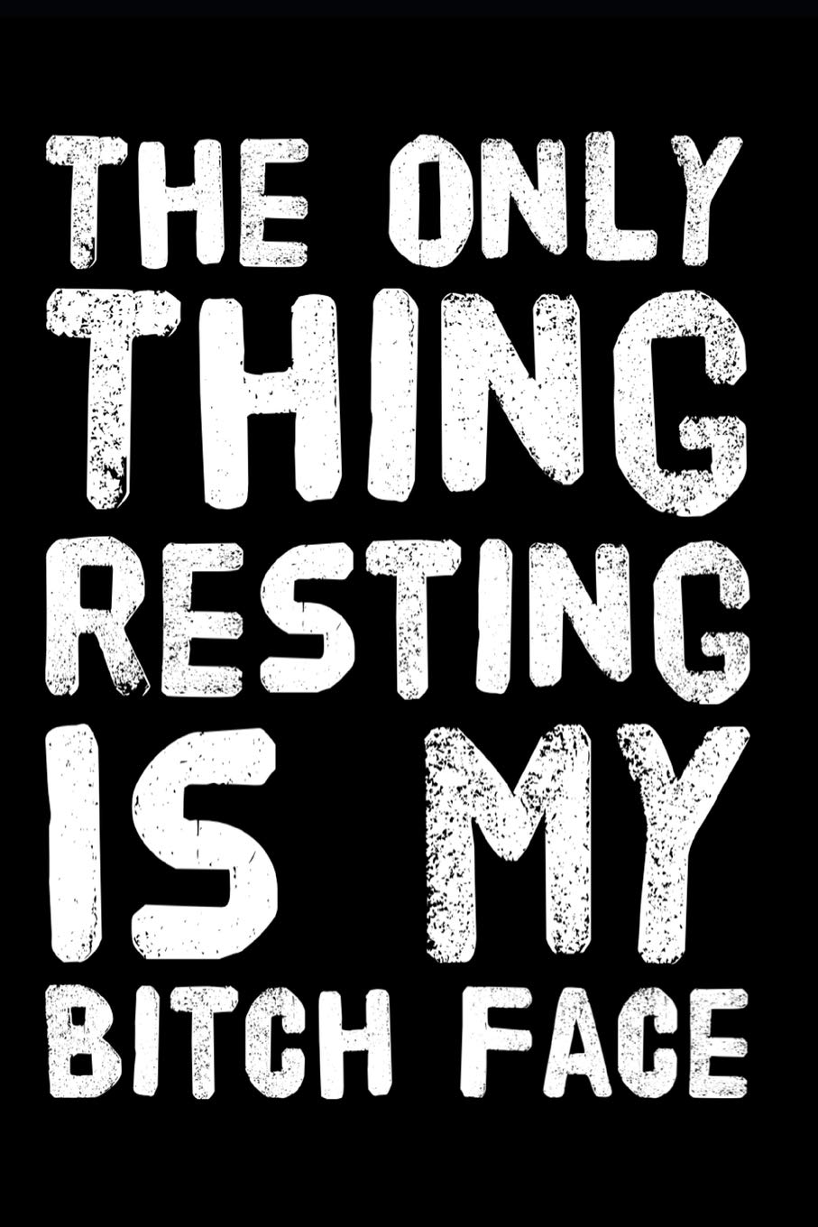 The Only Thing Resting Is My Bitch Face: 110-Page Blank Lined Journal Mom Coworker Girlfriend Gag Gift Idea