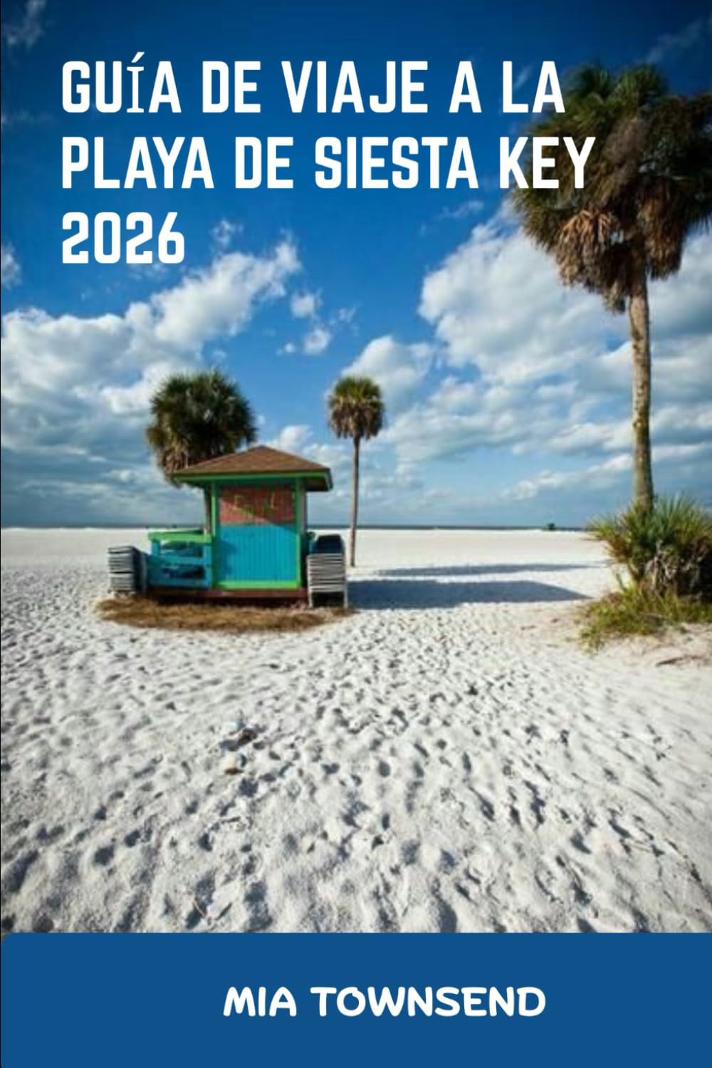Guía De Viaje A La Playa De Siesta Key 2026: Tu guía completa para Siesta Key: Los mejores lugares para alojarse, comer y explorar para familias, parejas y viajeros solitarios