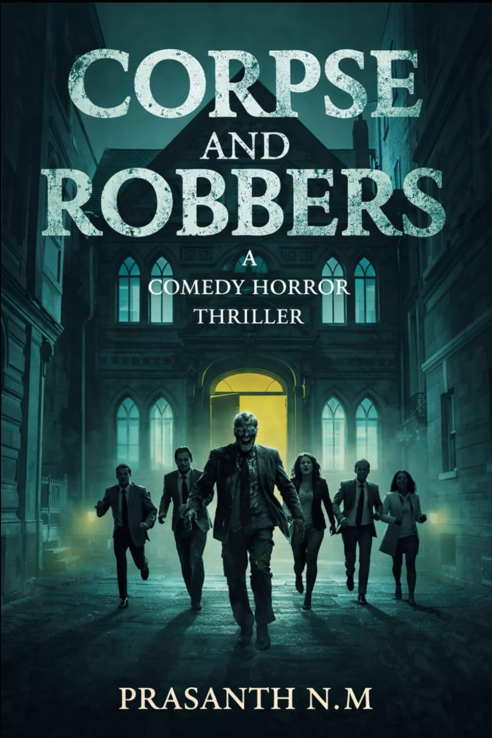 Corpse and Robbers (A Comedy Horror Thriller): A Supernatural Crime Comedy Thriller Where a Botched Mortuary Robbery Awakens the Dead and Turns Greedy Criminals Into Prey.