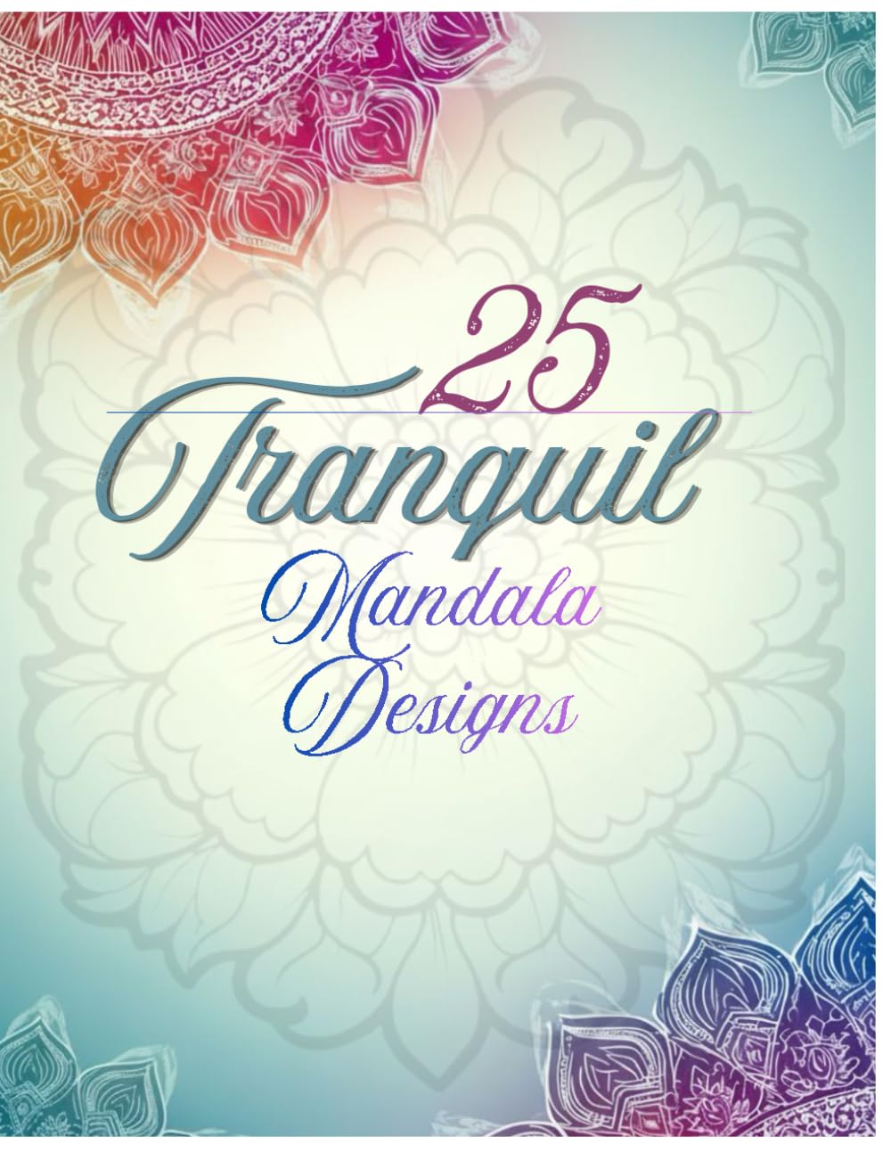 25 Tranquil Mandalas | Adult Coloring Book for Calmness, Focus & Creative Relaxation: Peaceful Mandala Designs for Mindfulness & Relaxing Creative Time