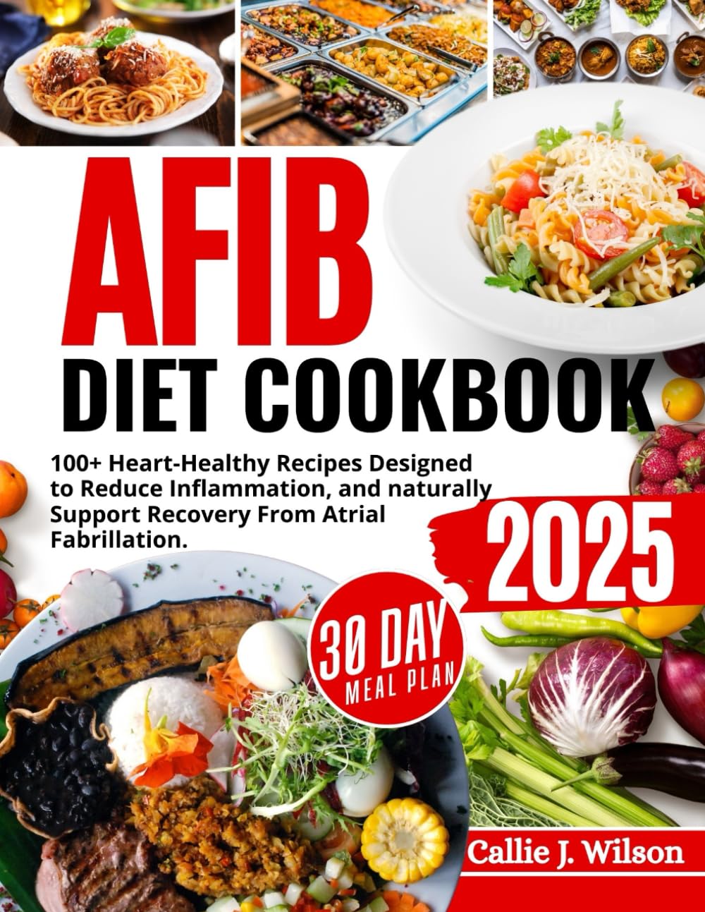 AFIB DIET COOKBOOK (FULL COLORED): 100+ Heart-Healthy Recipes to Manage Atrial Fibrillation Naturally – Lower Inflammation, Reduce Stroke Risk, and Improve Cardiovascular Wellness