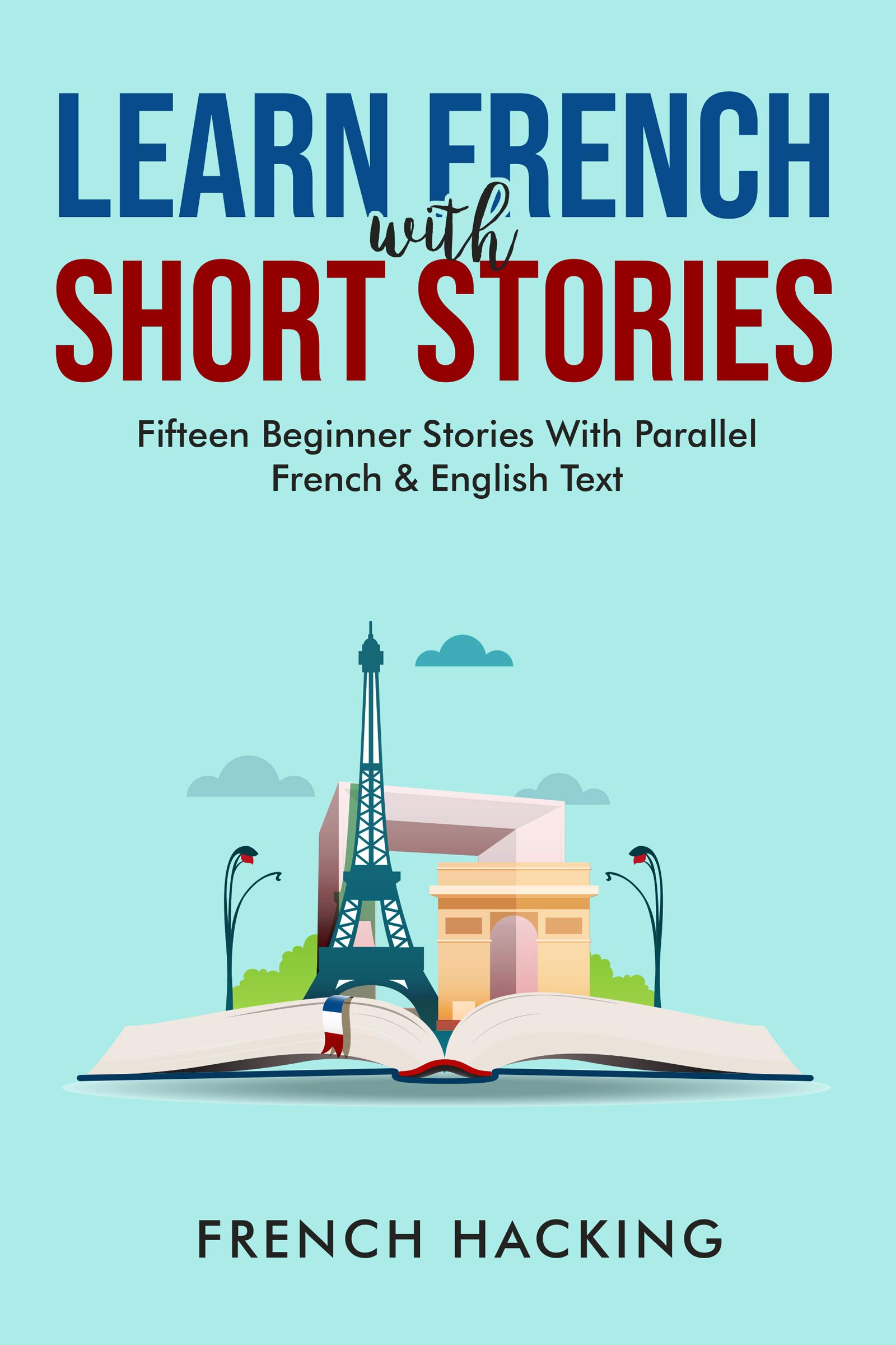 Learn French With Short Stories - Fifteen Beginner Stories With Parallel French & English Text (French Edition)